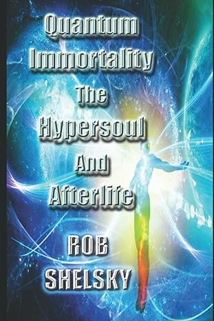 quantum immortality the hypersoul and afterlife 1st edition rob shelsky b09crsp8wb, 979-8461699420