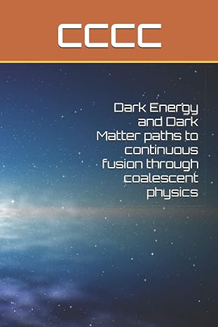 dark energy and dark matter paths to continuous fusion through coalescent physics 1st edition chris zio