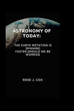 astronomy of today the earth rotation is spinning faster should we be worried 1st edition rose j cox