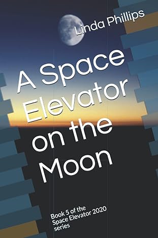 a space elevator on the moon book 5 of the space elevator 2020 series 1st edition linda phillips b0b5lm1hgl,