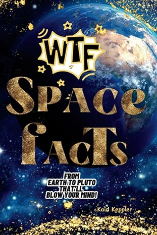 wtf space facts from earth to pluto thatll blow your mind 1st edition kaid keppler b0cdnmbqp3, 979-8856019475