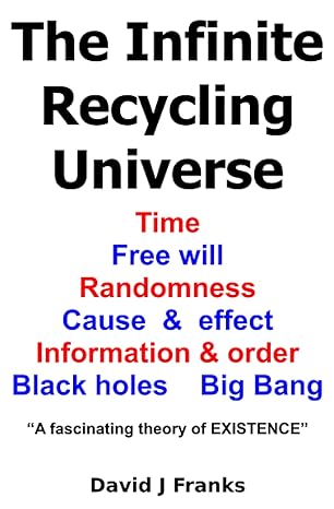 the infinite recycling universe time free will randomness cause and effect information and order black holes