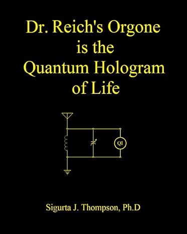 dr reichs orgone is the quantum hologram of life 1st edition sigurta j thompson ph d b091wj532f,