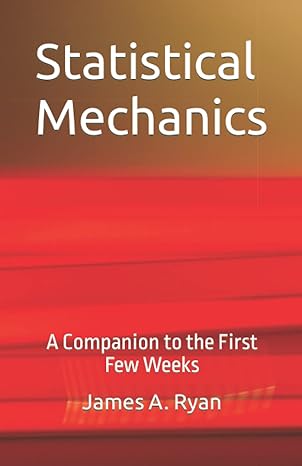 statistical mechanics a companion to the first few weeks 1st edition james a ryan b09kngjnbw, 979-8756133301