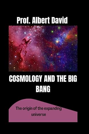 cosmology and the big bang the origin of the expanding universe 1st edition prof albert david b0b49gbg1g,