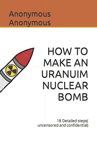 how to make an uranuim nuclear bomb 18 detailed steps 1st edition anonymous anonymous b0bbk6tm7v,