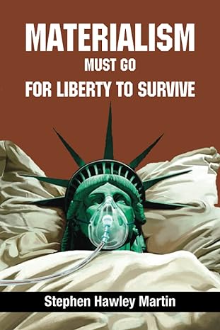 materialism must go for liberty to survive 1st edition stephen hawley martin b0bjng6ng8, 979-8358935136