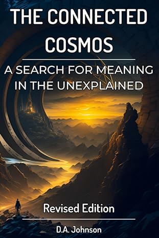 the connected cosmos a search for meaning in the unexplained ufos bigfoot and beyond 1st edition d a johnson