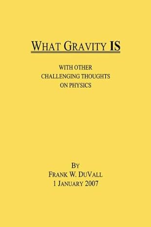what gravity is with other challenging thoughts on physics 1st edition frank w duvall 080597623x,