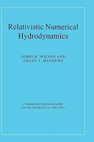 relativistic numerical hydrodynamics 1st edition james r wilson ,grant j mathews 0521631556, 978-0521631556