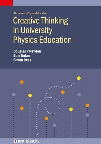 creative thinking in university physics education 1st edition doug newton ,sam nolan ,simon rees 0750340266,