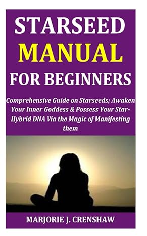 starseed manual for beginners comprehensive guide on starseeds awaken your inner goddess and possess your