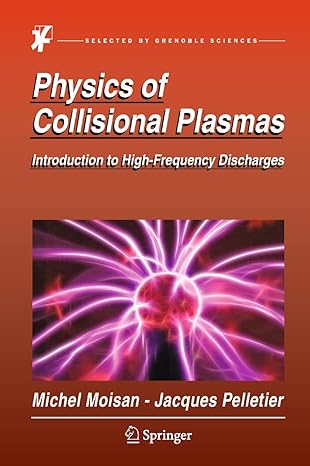physics of collisional plasmas introduction to high frequency discharges 2012th edition michel moisan