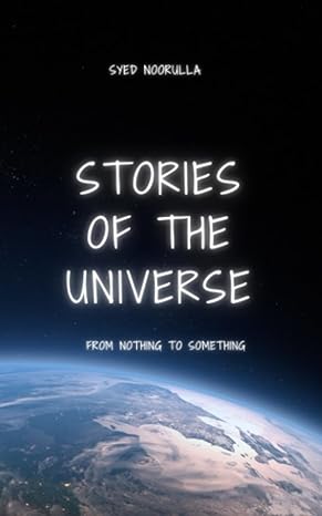 stories of the universe by syed noorulla from nothing to something 1st edition syed noorulla b0c9khqwx2,