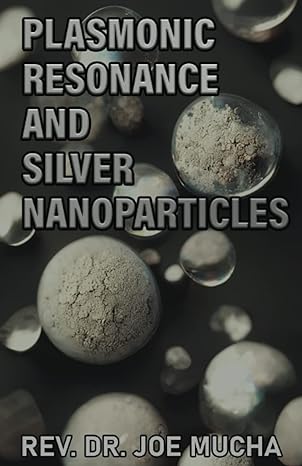 plasmonic resonance and silver nanoparticles 1st edition rev dr joe mucha ,mr thomas w harrison b0bw2mgw5r,