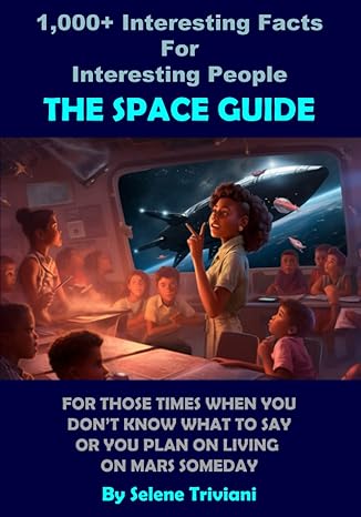 1000+ interesting facts for interesting people the space guide 1st edition selene triviani b0c5gjl532,