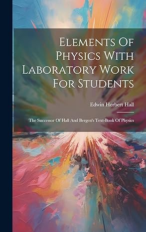 elements of physics with laboratory work for students the successor of hall and bergens text book of physics