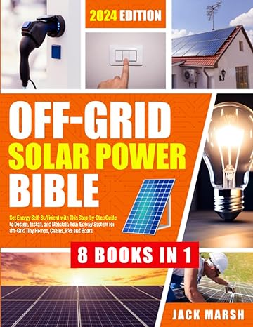 the off grid solar power bible 8 in 1 get energy self sufficient with this step by step guide to design
