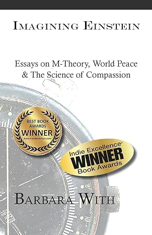 imagining einstein essays on m theory world peace and the science of compassion 1st edition barbara with