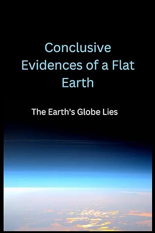 conclusive evidences of a flat earth the earths globe lies 1st edition abraham phoenix b0c6wb2bpz,