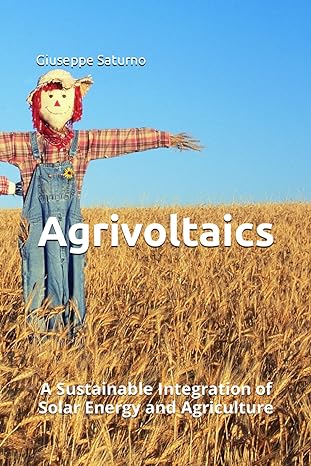 agrivoltaics a sustainable integration of solar energy and agriculture 1st edition giuseppe saturno