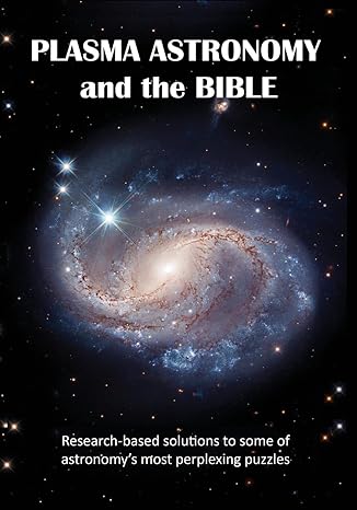 plasma astronomy and the bible 1st edition ellen j mchenry ,barry j setterfield b0c88c37hh, 979-8986863740