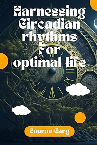 harnessing circadian rhythms for an optimal life 1st edition gaurav garg b0c9s84wrh, 979-8850904715