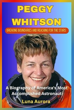 peggy whitson breaking boundaries and reaching for the stars a biography of americas most accomplished