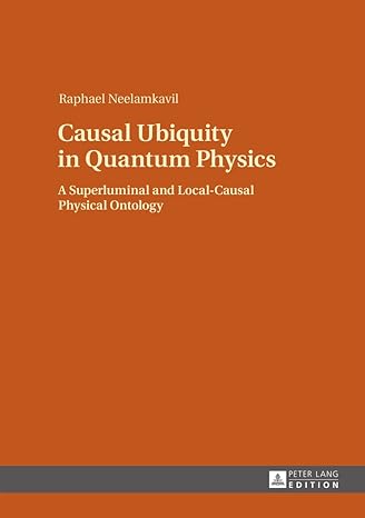 causal ubiquity in quantum physics a superluminal and local causal physical ontology new edition raphael