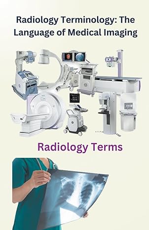 radiology terminology the language of medical imaging 1st edition chetan singh b0ccxlghlh, 979-8223045472