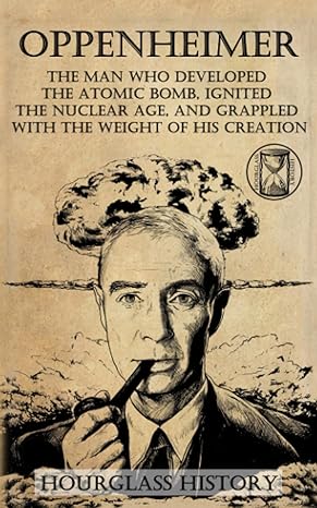 oppenheimer the man who developed the atomic bomb ignited the nuclear age and grappled with the weight of his