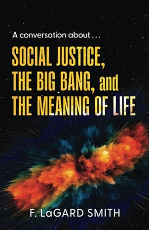 social justice the big bang and the meaning of life 1st edition f lagard smith b0cf4cz79y, 979-8988042525