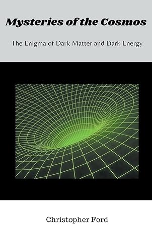 mysteries of the cosmos the enigma of dark matter and dark energy 1st edition christopher ford b0cggj62bm,