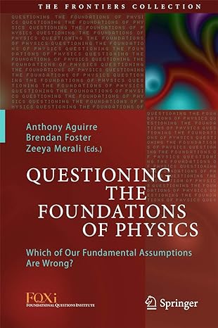 questioning the foundations of physics which of our fundamental assumptions are wrong 2015th edition anthony