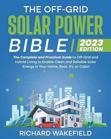the off grid solar power bible the complete and practical guide to off grid and hybrid living to enable clean