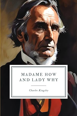 madame how and lady why 1st edition charles kingsley b0cjt312q1, 979-8862498950