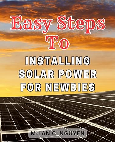 easy steps to installing solar power for newbies the ultimate step by step manual for building and nurturing
