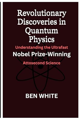 revolutionary discoveries in quantum physics understanding the ultrafast nobel prize winning attosecond