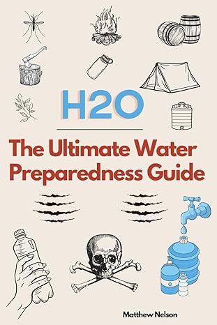 the ultimate water preparedness guide how to find harvest filter purify and store water off the grid 1st
