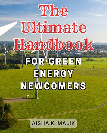 the ultimate handbook for green energy newcomers harness the power of renewable energy a comprehensive guide