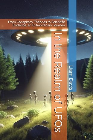 in the realm of ufos from conspiracy theories to scientific evidence an extraordinary journey 1st edition
