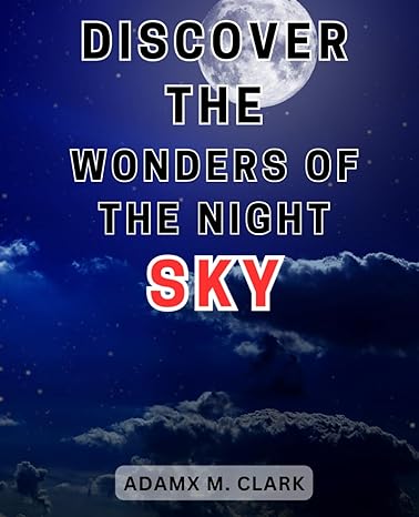 discover the wonders of the night sky unveiling the enchantment of celestial phenomena explore the night skys
