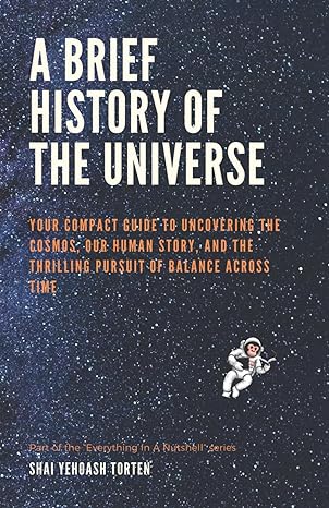 a brief history of the universe your compact guide to uncovering the cosmos our human story and the thrilling