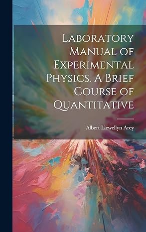 laboratory manual of experimental physics a brief course of quantitative 1st edition albert llewellyn arey