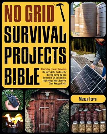 No Grid Survival Projects Bible Plan Today Prosper Tomorrow The Survival Kit You Need For Thriving During The Next Recession Off Grid Shelter Solar Power Water Pantry And Other Prepper Hacks