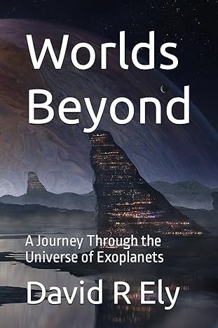 worlds beyond a journey through the universe of exoplanets 1st edition david r ely b0cqrp8g4c, 979-8872285526