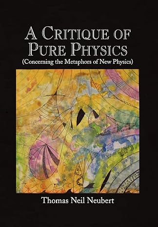a critique of pure physics 1st edition thomas neil neubert 1441529977, 978-1441529978