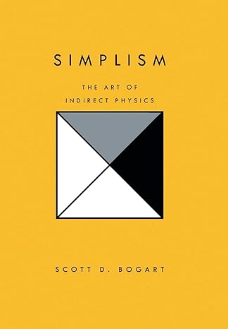 simplism the art of indirect physics 1st edition scott d bogart 1450011217, 978-1450011211