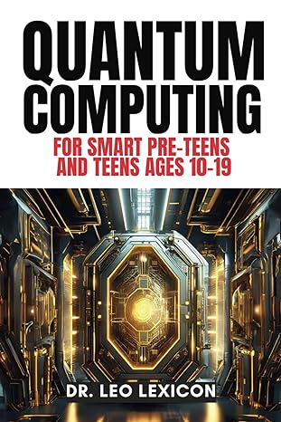quantum computing for smart pre teens and teens ages 10 19 learn about qubits superposition and entanglement