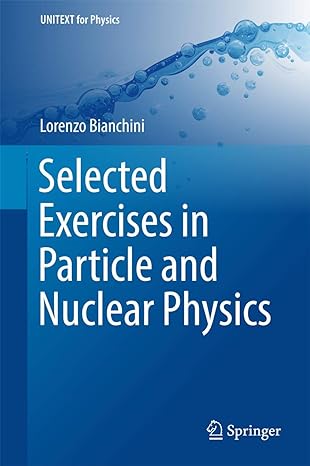 selected exercises in particle and nuclear physics 1st edition lorenzo bianchini 3319704931, 978-3319704937